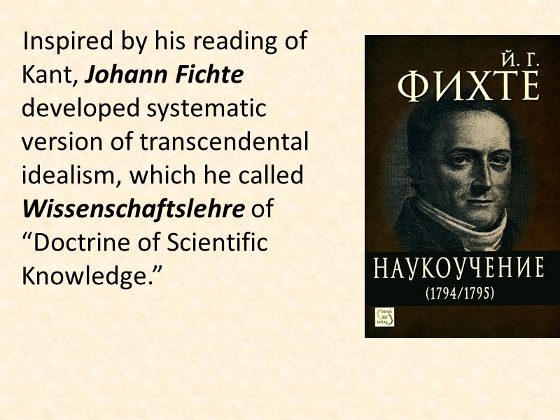 Inspired by his reading of Kant, Johann Fichte developed systematic version of transcendental idealism,